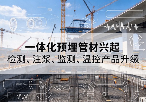 新市一体化管材产品兴起，声测注浆一体管、多功能预埋管应用增多